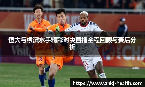 恒大与横滨水手精彩对决直播全程回顾与赛后分析