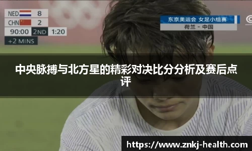 中央脉搏与北方星的精彩对决比分分析及赛后点评