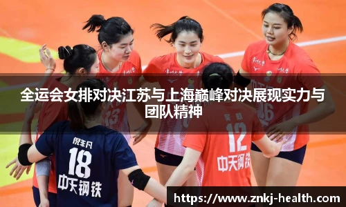 全运会女排对决江苏与上海巅峰对决展现实力与团队精神