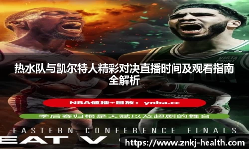 热水队与凯尔特人精彩对决直播时间及观看指南全解析